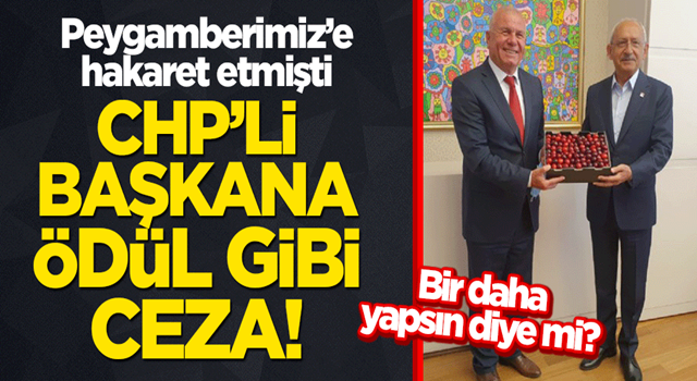 Peygamberimiz'e hakaret etmişti... CHP'li başkana ödül gibi ceza!