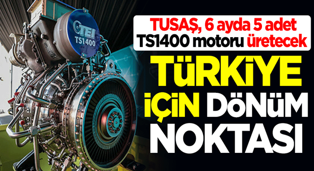 Türkiye için dönüm noktası! TUSAŞ, 6 ay içinde 5 adet TS1400 motoru üretecek