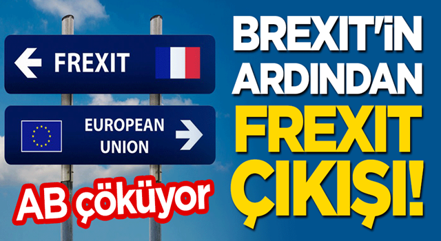 AB çöküyor: Brexit'in ardından 'Frexit' çıkışı!