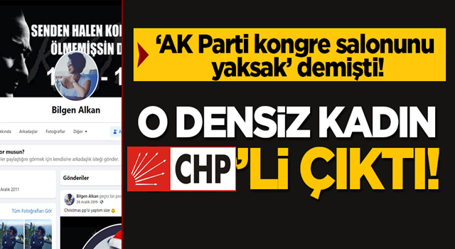 'AK Parti kongre salonunu yaksak' çağrısı yapmıştı: O densiz kadın CHP'li çıktı