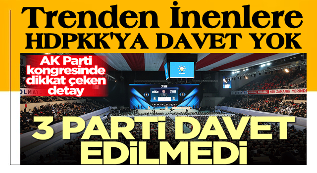 AK Parti kongresinde dikkat çeken detay! 3 parti davet edilmedi