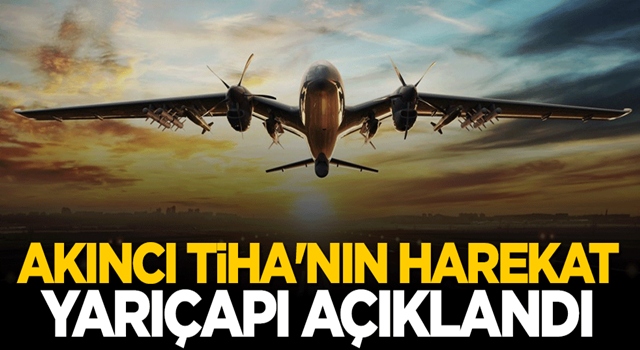 AKINCI TİHA’nın harekat yarıçapı açıklandı