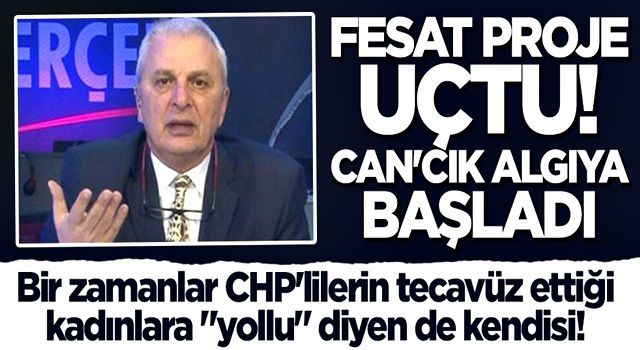 Bir zamanlar CHP'lilerin tecavüz ettiği kadınlara "yollu" diyen de kendisi! Fesat proje uçtu Can'cık algıya başladı