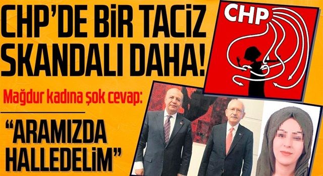 CHP'de bir taciz skandalı daha! Mağdur kadına Genel Merkez'den şok cevap: Aramızda halledelim