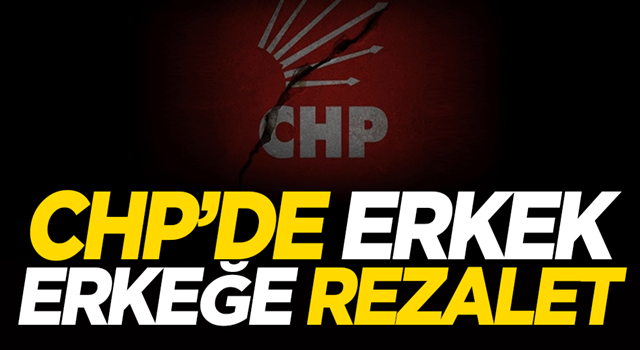 CHP’de erkek erkeğe rezalet! 102. günde 19. skandal