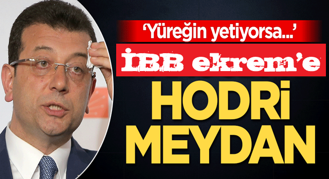 CHP'li Ekrem İmamoğlu’na hodri meydan: Yüreğin yetiyorsa...