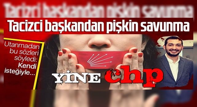 CHP'nin tacizci Ümraniye Gençlik Kolları eski Başkanı'ndan skandal savunma!