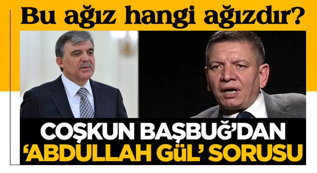 Coşkun Başbuğ'dan 'Abdullah Gül' sorusu!