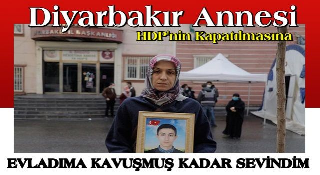 Diyarbakır Annesi'nden HDP'ye kapatma davası yorumu:Evladıma kavuşmuş kadar oldum