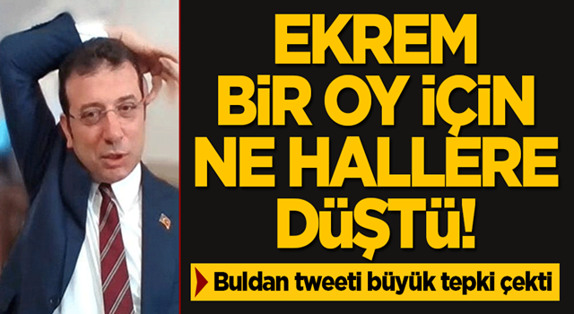 Ekrem bir oy için ne hallere düştü! Buldan tweeti büyük tepki çekti