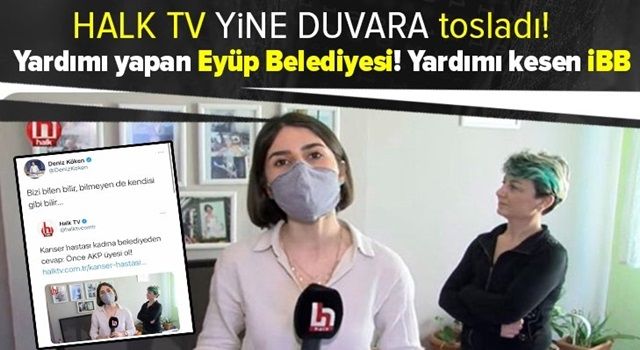 Halk TV'de yayınlanan "Kanser hastası kadına Eyüp Belediyesi'den cevap: Önce AKP üyesi ol!" haberi tamamen yalan! .