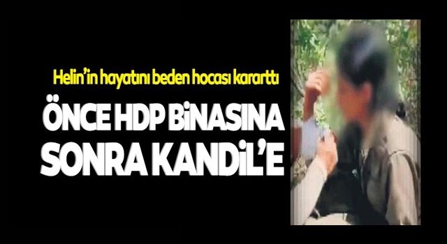 Helin'in hayatını beden hocası kararttı! Önce HDP binasına sonra Kandil’e götürdüler