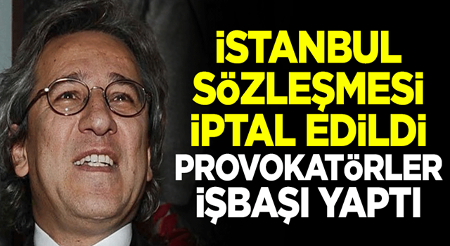 İstanbul Sözleşmesi iptal edildi, provokatörler işbaşı yaptı