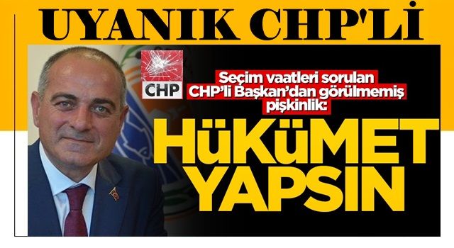 Seçim vaatleri hatırlatılan CHP'li Başkan'dan inanılmaz pişkinlik! "Hükümet yapsın"