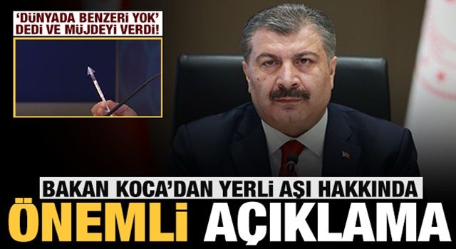 Bakan Koca'dan, 'dünyada benzeri olmayan' yerli aşı hakkında sevindiren açıklama!