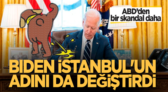 Biden İstanbul'un adını da değiştirdi