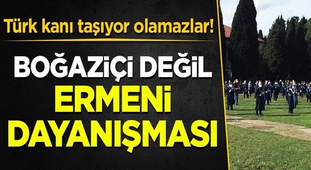 Bunlar Türk kanı taşıyor olamazlar: Boğaziçi değil Ermeni dayanışması!