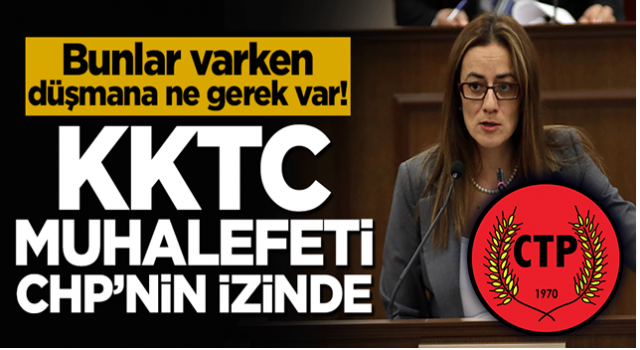 Bunlar varken düşmana ne gerek var! KKTC muhalefeti CHP izinde