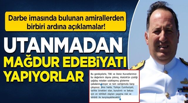 Darbe imasında bulunan amirallerden birbiri ardına açıklamalar: Utanmadan mağdur edebiyatı yapıyorlar!