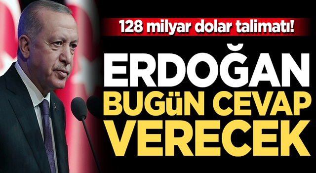 Erdoğan '128 milyar dolar' yalanına belgelerle cevap verecek