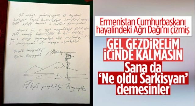 Ermeni Cumhurbaşkanı rüyalara daldı! Şeref defterine Ağrı Dağı'nı çizdi