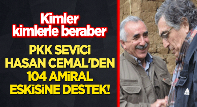 Kimler kimlerle beraber: PKK sevici Hasan Cemal'den 104 amiral eskisine destek!