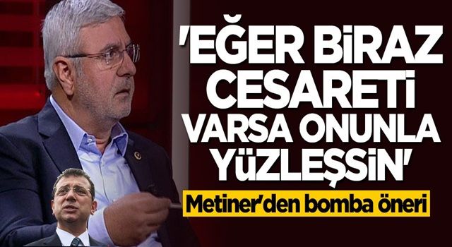 Metiner'den bomba öneri: Cesareti varsa onunla yüzleşsin