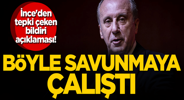 Muharrem İnce'den tepki çeken bildiri açıklaması! Böyle savunmaya çalıştı