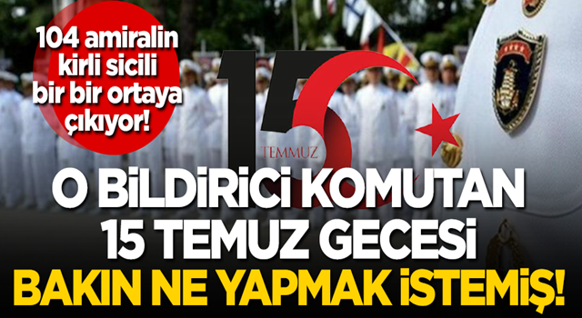 O komutan 15 Temmuz’da bakın ne yapmak istemiş!