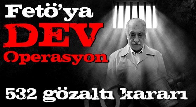 Son dakika: FETÖ’ye dev operasyon! 62 il ve KKTC'de 532 gözaltı kararı