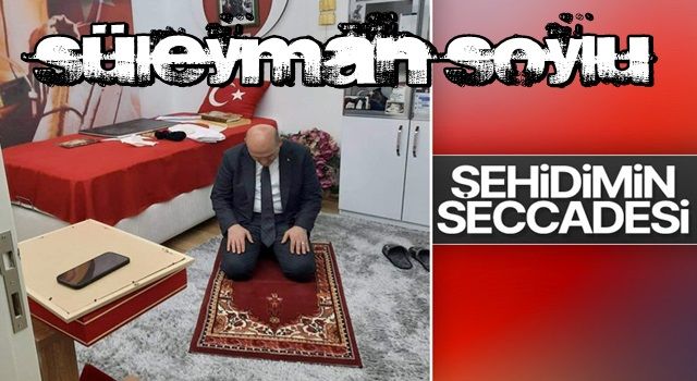 Süleyman Soylu şehidin seccadesinde namaz kıldı