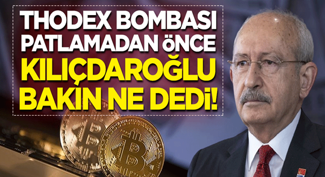 Thodex bombası patlamadan önce Kılıçdaroğlu bakın ne dedi!