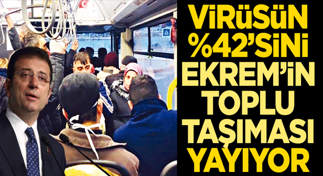 Virüsün % 42’sini Ekrem’in toplu taşıması yayıyor