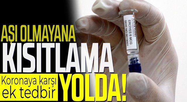 Aşı olmayana kısıtlama yolda! Koronavirüse karşı ek tedbirler geliyor