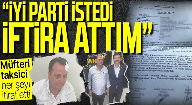 “Belediyede dayak yedim” diye iftira atan taksici Engin Dürü itiraf etti: İYİ Partililer vaatlerde bulundu