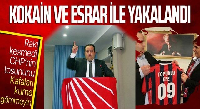 CHP Söke İlçe Başkan Yardımcısı Halil Yıldırım, kokain ve esrarla yakalandı