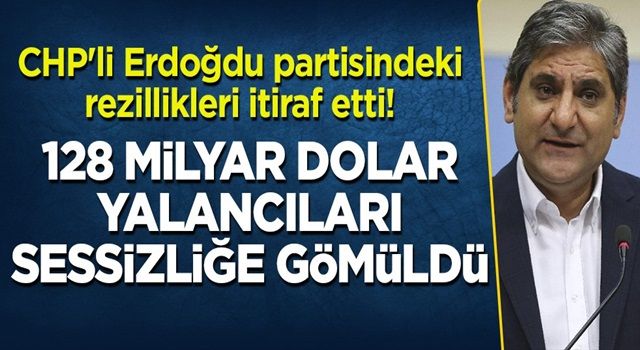 CHP'li Erdoğdu partisindeki rezillikleri itiraf etti! 128 milyar dolar yalancıları sessizliğe gömüldü!