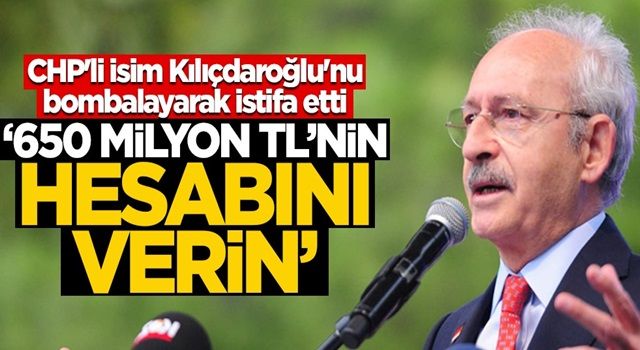 CHP'li isim Kılıçdaroğlu'nu bombalayarak istifa etti! "650 milyon TL'nin hesabını verin!"