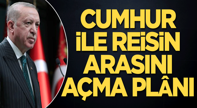 Cumhur ile Reisin arasını açma plânı