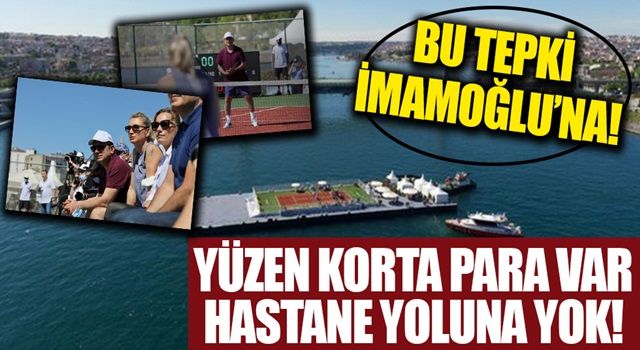 ekrem'e tepki: Yüzen tenis kortuna para var hastane yoluna yok!