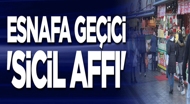 Esnafa geçici 'sicil affı'