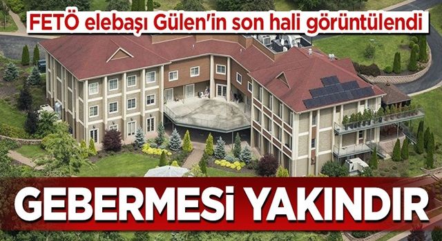 FETÖ elebaşı Gülen'in son hali görüntülendi