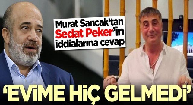 Murat Sancak’tan Sedat Peker’in iddialarına cevap: Evime hiç gelmedi