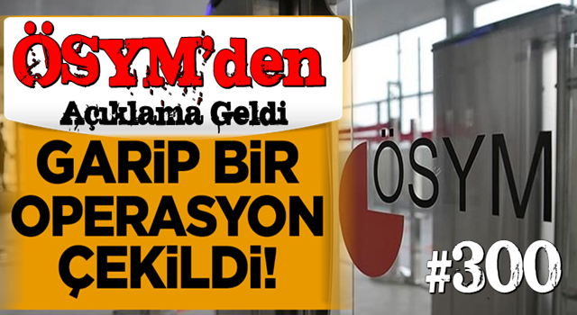 ÖSYM’den #300 TL açıklaması : ''Garip bir operasyon çekildi''