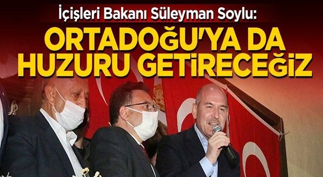 Bakan Soylu: Ortadoğu'ya da huzuru getireceğiz