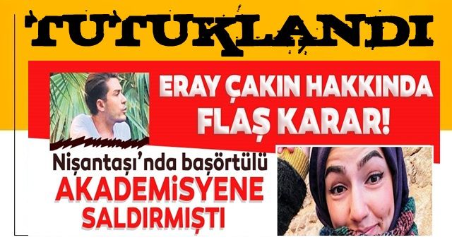 Başörtülü akademisyene saldıran Eray Çakın tutuklandı