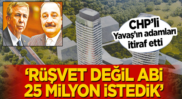 CHP’li Yavaş’ın adamları itiraf etti! ‘Rüşvet değil abi 25 milyon istedik’