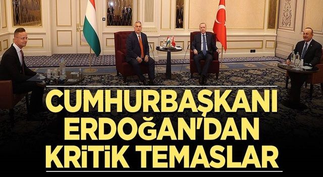 Cumhurbaşkanı Erdoğan'dan kritik temaslar