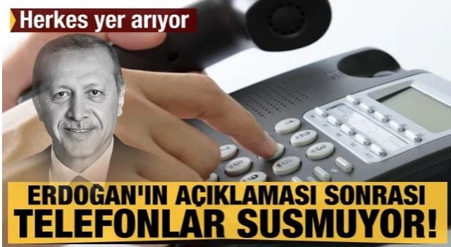 Erdoğan'ın açıklaması sonrası telefonlar susmuyor! Herkes yer arıyor