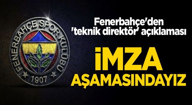 Fenerbahçe'den 'teknik direktör' açıklaması: İmza aşamasındayız